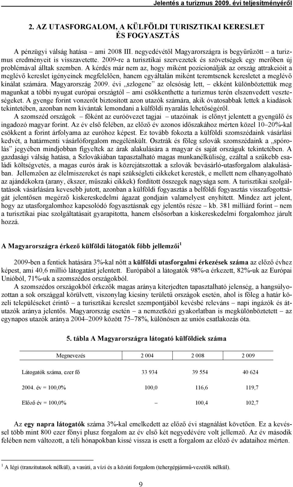 A kérdés már nem az, hogy miként pozícionálják az ország attrakcióit a meglévő kereslet igényeinek megfelelően, hanem egyáltalán miként teremtsenek keresletet a meglévő kínálat számára.