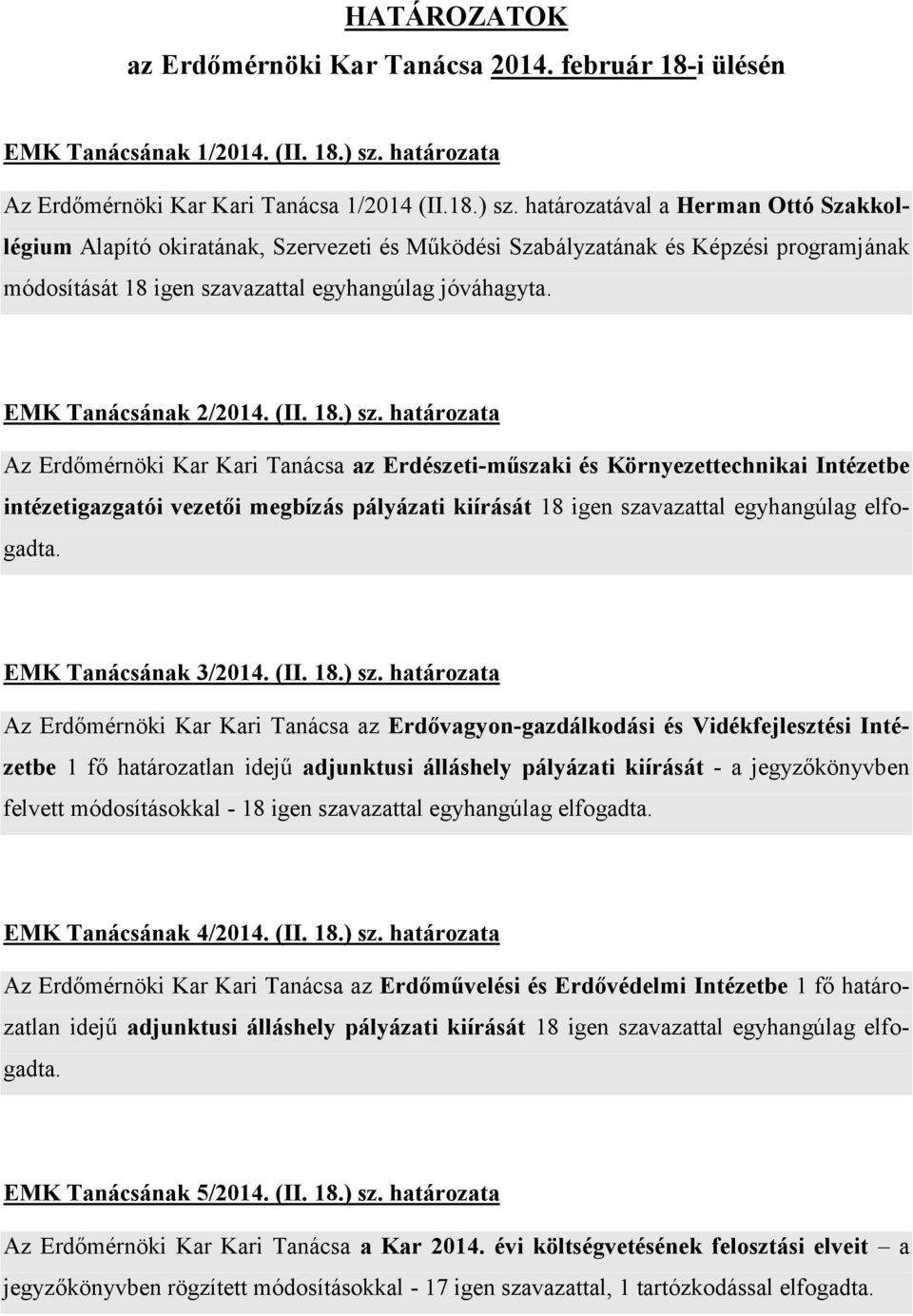 határozatával a Herman Ottó Szakkollégium Alapító okiratának, Szervezeti és Működési Szabályzatának és Képzési programjának módosítását 18 igen szavazattal egyhangúlag jóváhagyta.