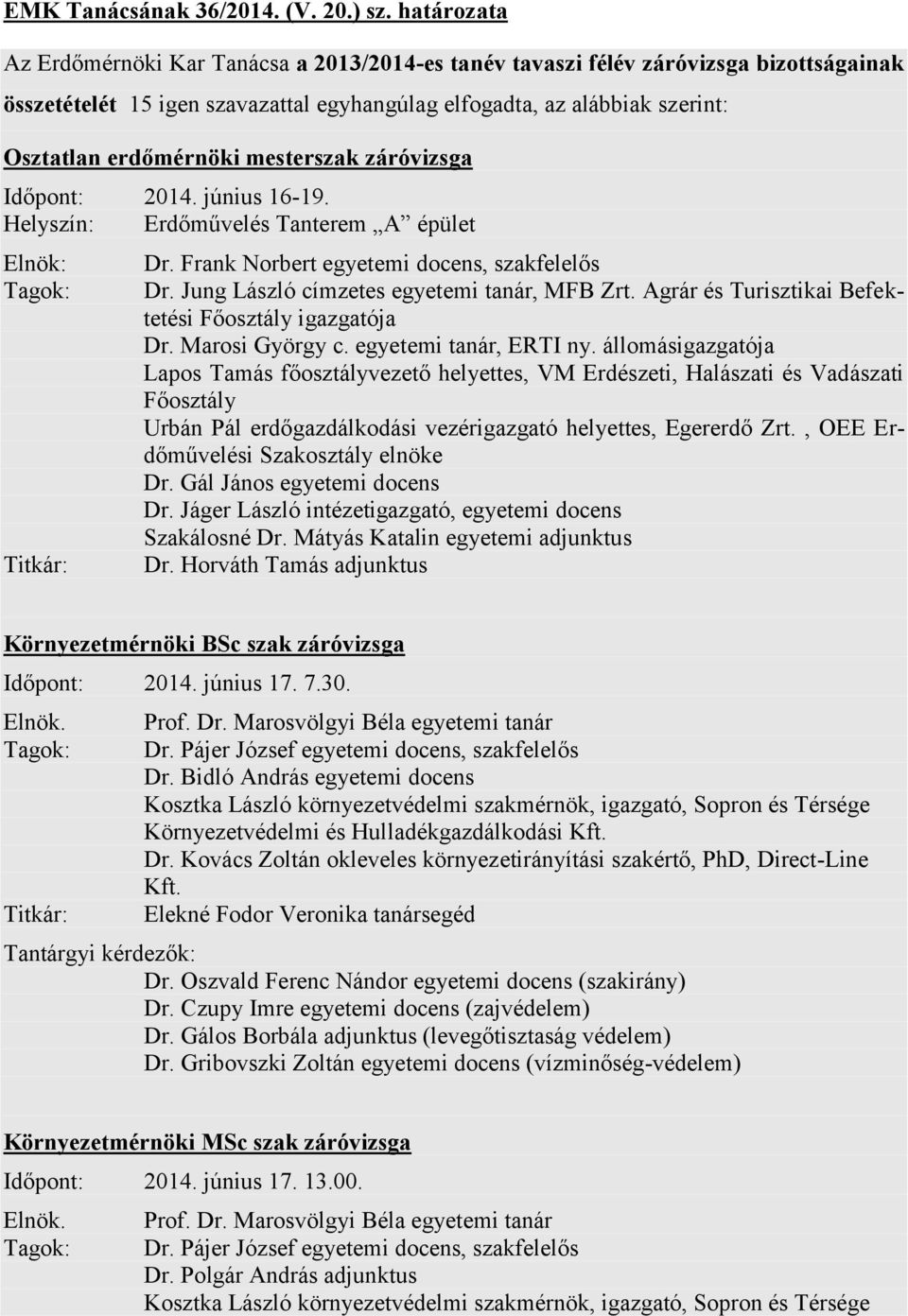 mesterszak záróvizsga Időpont: 2014. június 16-19. Helyszín: Erdőművelés Tanterem A épület Elnök: Tagok: Titkár: Dr. Frank Norbert egyetemi docens, szakfelelős Dr.