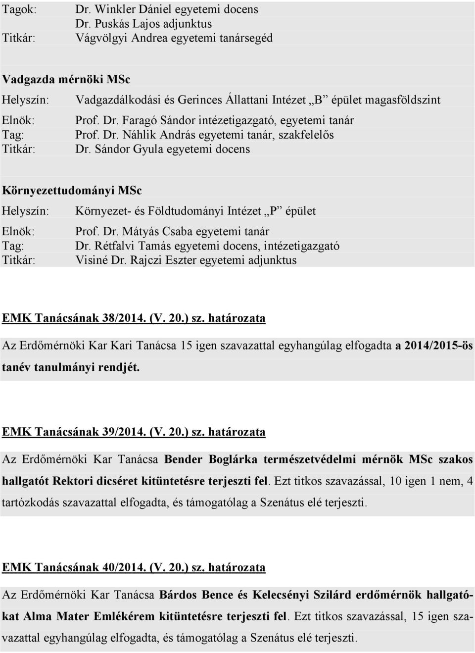 Faragó Sándor intézetigazgató, egyetemi tanár Tag: Prof. Dr. Náhlik András egyetemi tanár, szakfelelős Titkár: Dr.