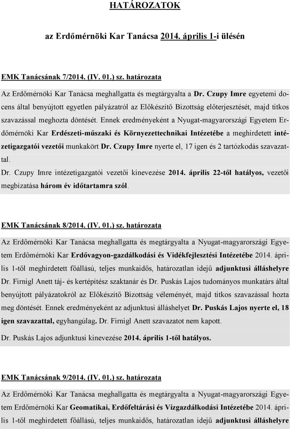 Ennek eredményeként a Nyugat-magyarországi Egyetem Erdőmérnöki Kar Erdészeti-műszaki és Környezettechnikai Intézetébe a meghirdetett intézetigazgatói vezetői munkakört Dr.