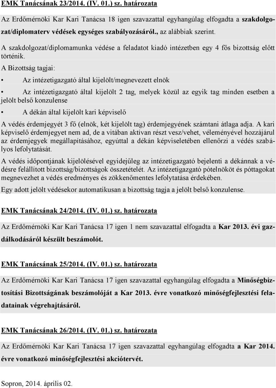 A Bizottság tagjai: Az intézetigazgató által kijelölt/megnevezett elnök Az intézetigazgató által kijelölt 2 tag, melyek közül az egyik tag minden esetben a jelölt belső konzulense A dékán által
