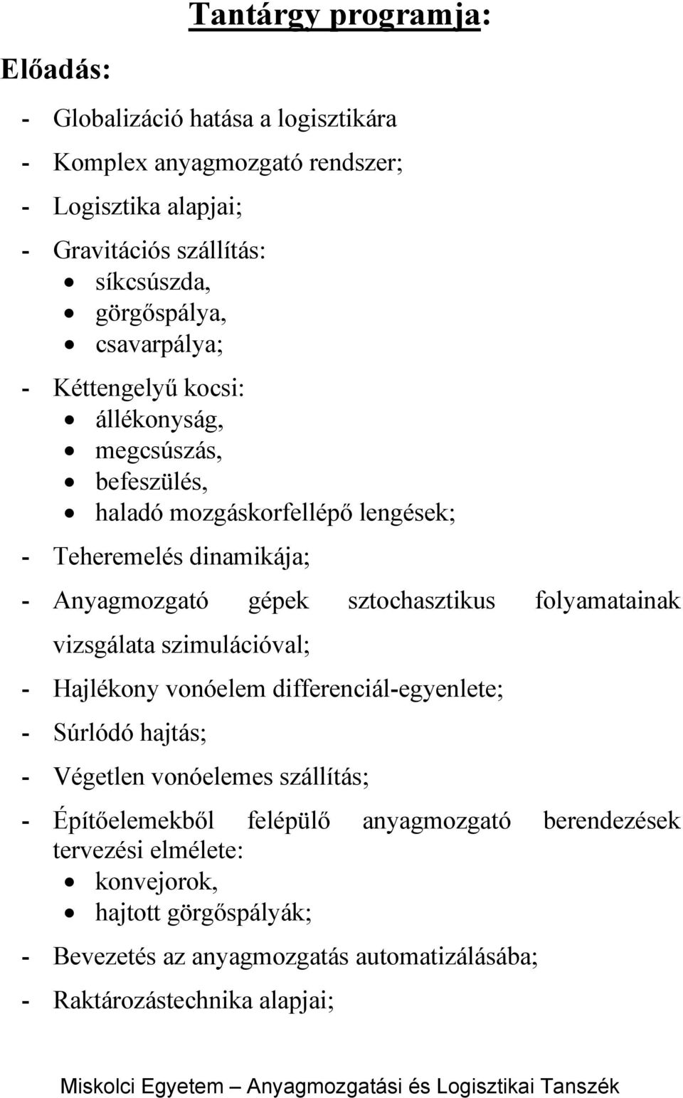 gépek sztochasztikus folyamatainak vizsgálata szimulációval; - Hajlékony vonóelem differenciál-egyenlete; - Súrlódó hajtás; - Végetlen vonóelemes szállítás; -