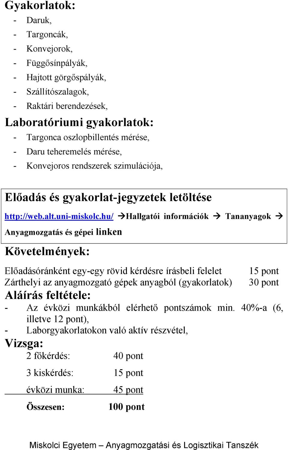 hu/ Hallgatói információk Tananyagok Anyagmozgatás és gépei linken Követelmények: Előadásóránként egy-egy rövid kérdésre írásbeli felelet Zárthelyi az anyagmozgató gépek anyagból (gyakorlatok) 15