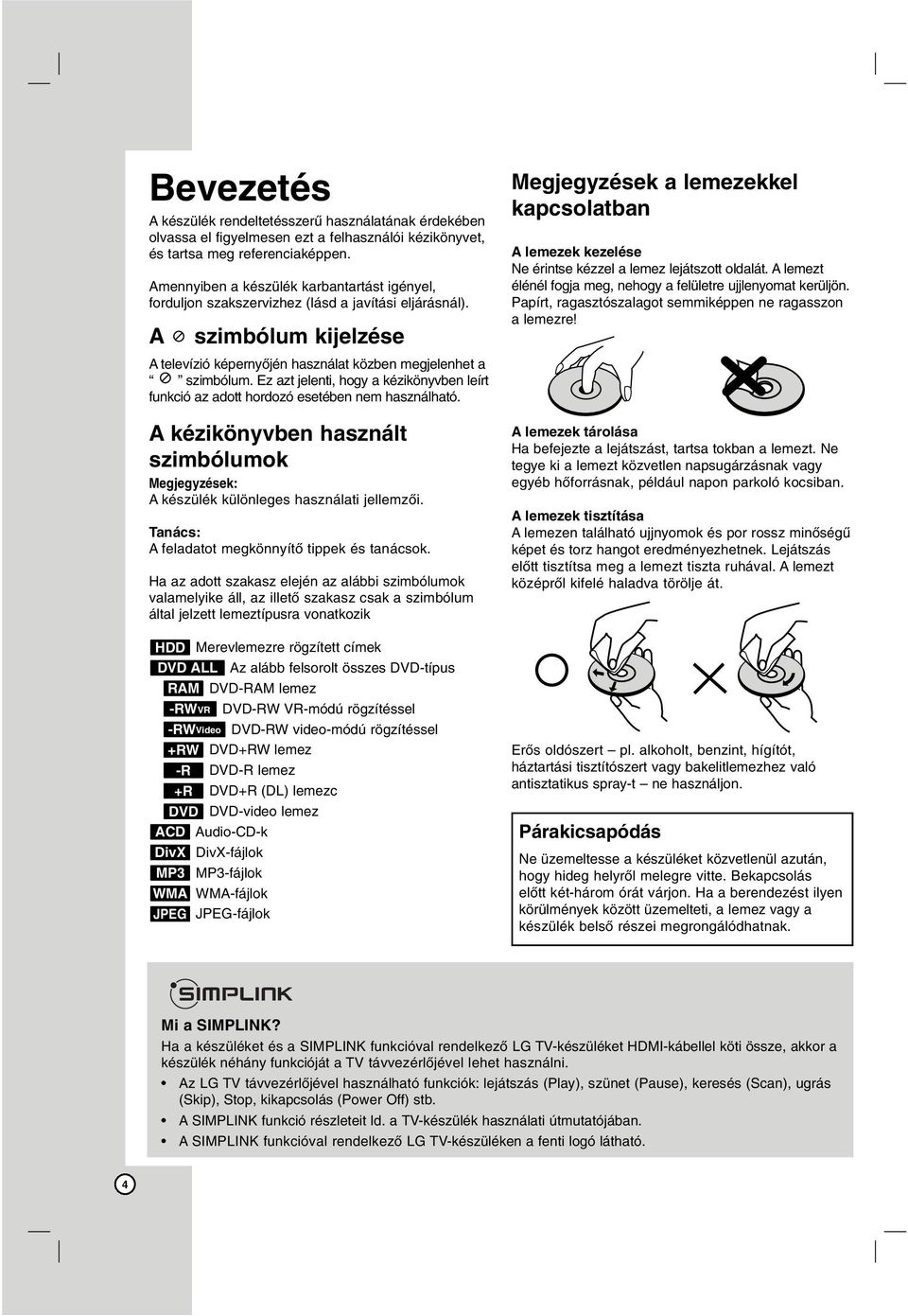 Ez azt jelenti, hogy a kézikönyvben leírt funkció az adott hordozó esetében nem használható. A kézikönyvben használt szimbólumok Megjegyzések: A készülék különleges használati jellemzői.