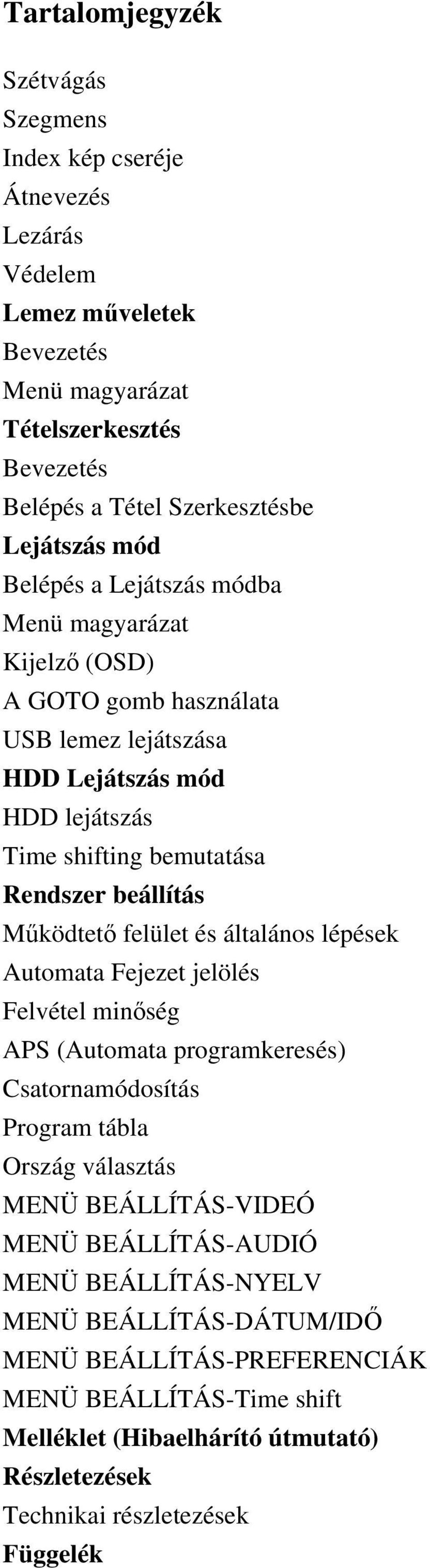 Működtető felület és általános lépések Automata Fejezet jelölés Felvétel minőség APS (Automata programkeresés) Csatornamódosítás Program tábla Ország választás MENÜ BEÁLLÍTÁS-VIDEÓ MENÜ