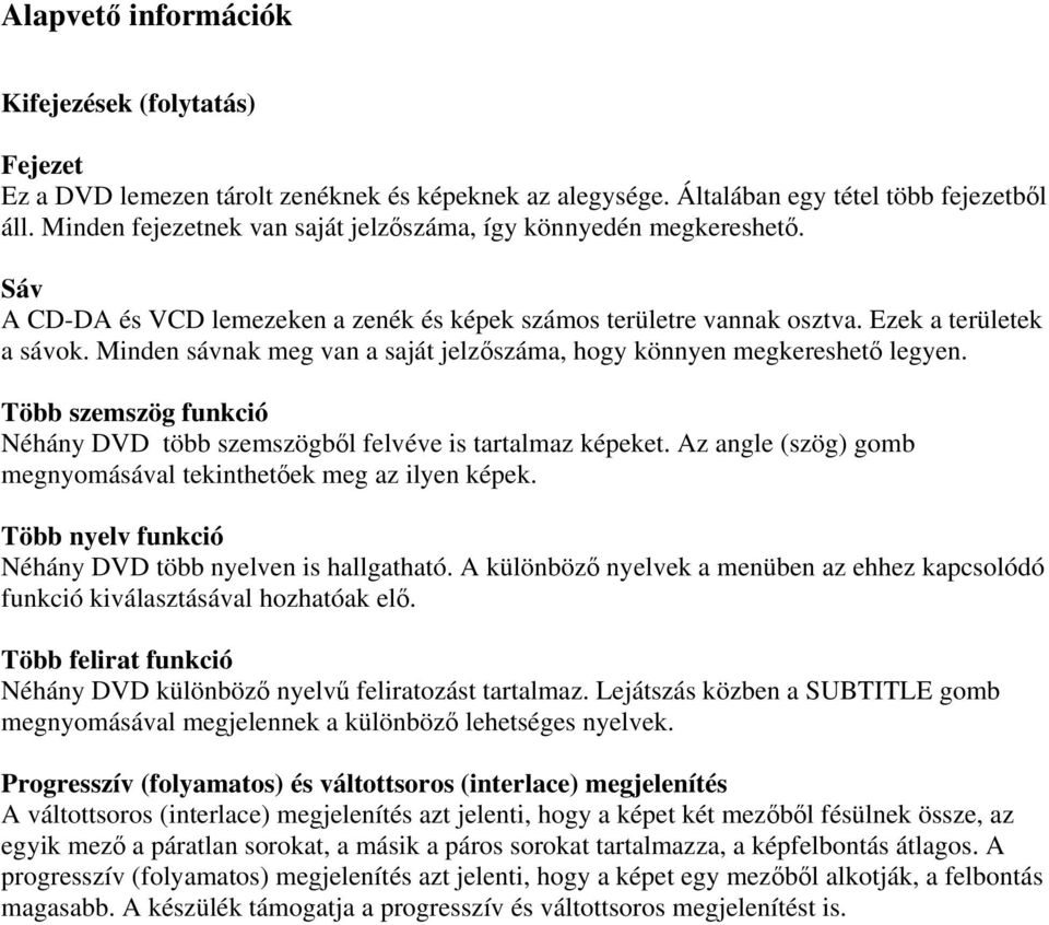 Minden sávnak meg van a saját jelzőszáma, hogy könnyen megkereshető legyen. Több szemszög funkció Néhány DVD több szemszögből felvéve is tartalmaz képeket.