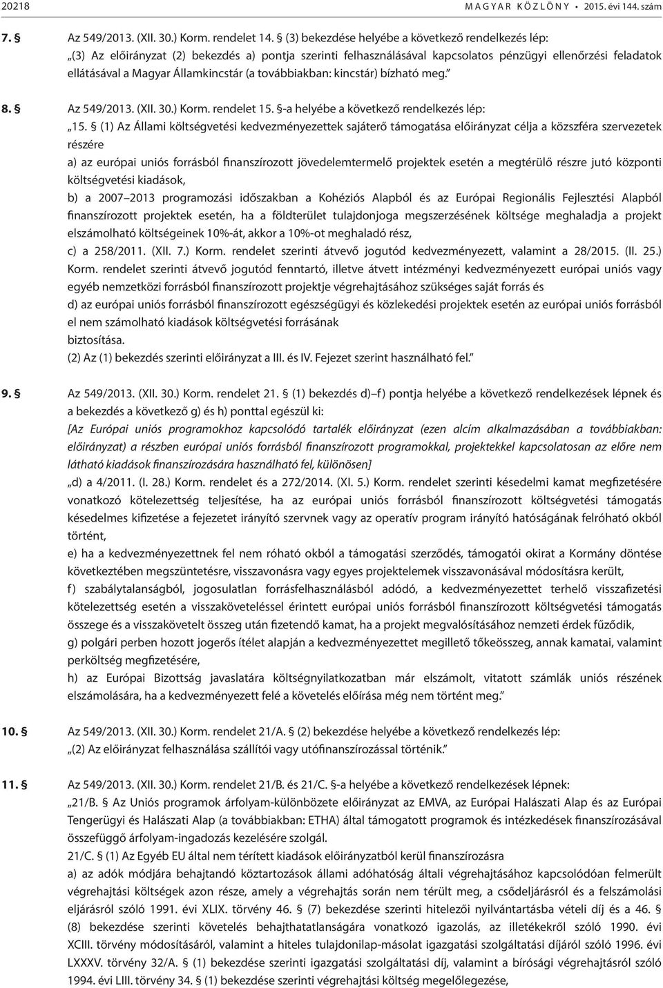 továbbiakban: kincstár) bízható meg. 8. Az 549/2013. (XII. 30.) Korm. rendelet 15. -a helyébe a következő rendelkezés lép: 15.