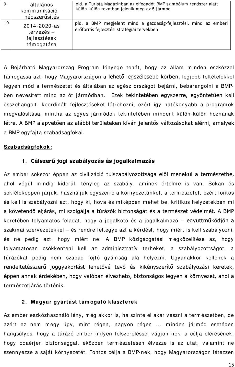 a BMP megjelent mind a gazdaság-fejlesztési, mind az emberi erőforrás fejlesztési stratégiai tervekben A Bejárható Magyarország Program lényege tehát, hogy az állam minden eszközzel támogassa azt,