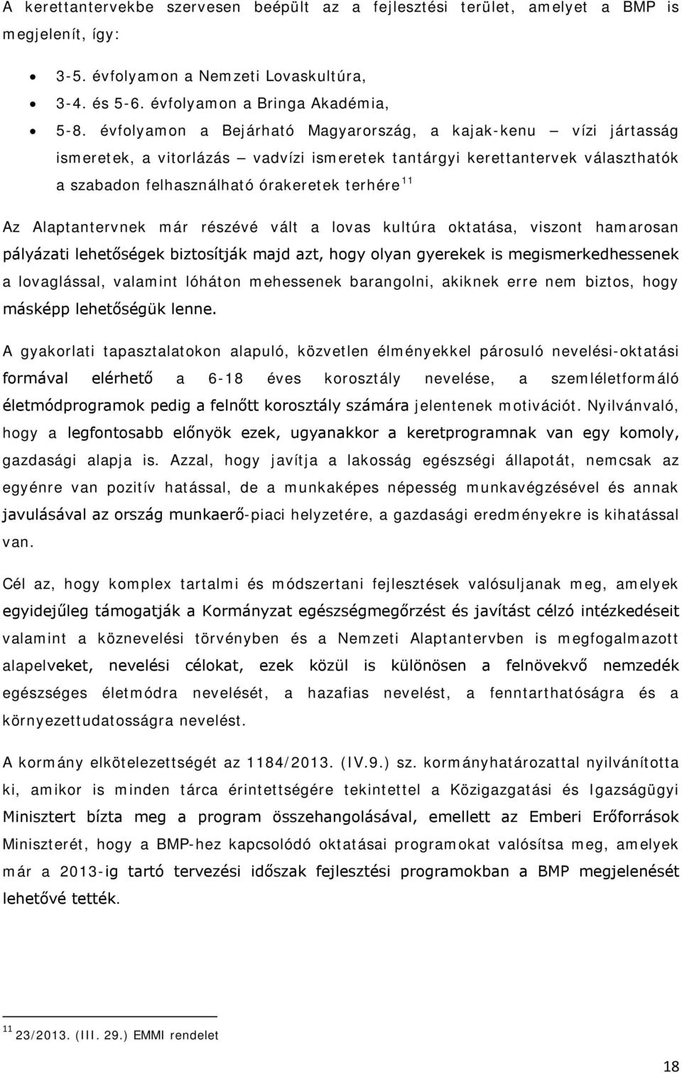Alaptantervnek már részévé vált a lovas kultúra oktatása, viszont hamarosan pályázati lehetőségek biztosítják majd azt, hogy olyan gyerekek is megismerkedhessenek a lovaglással, valamint lóháton