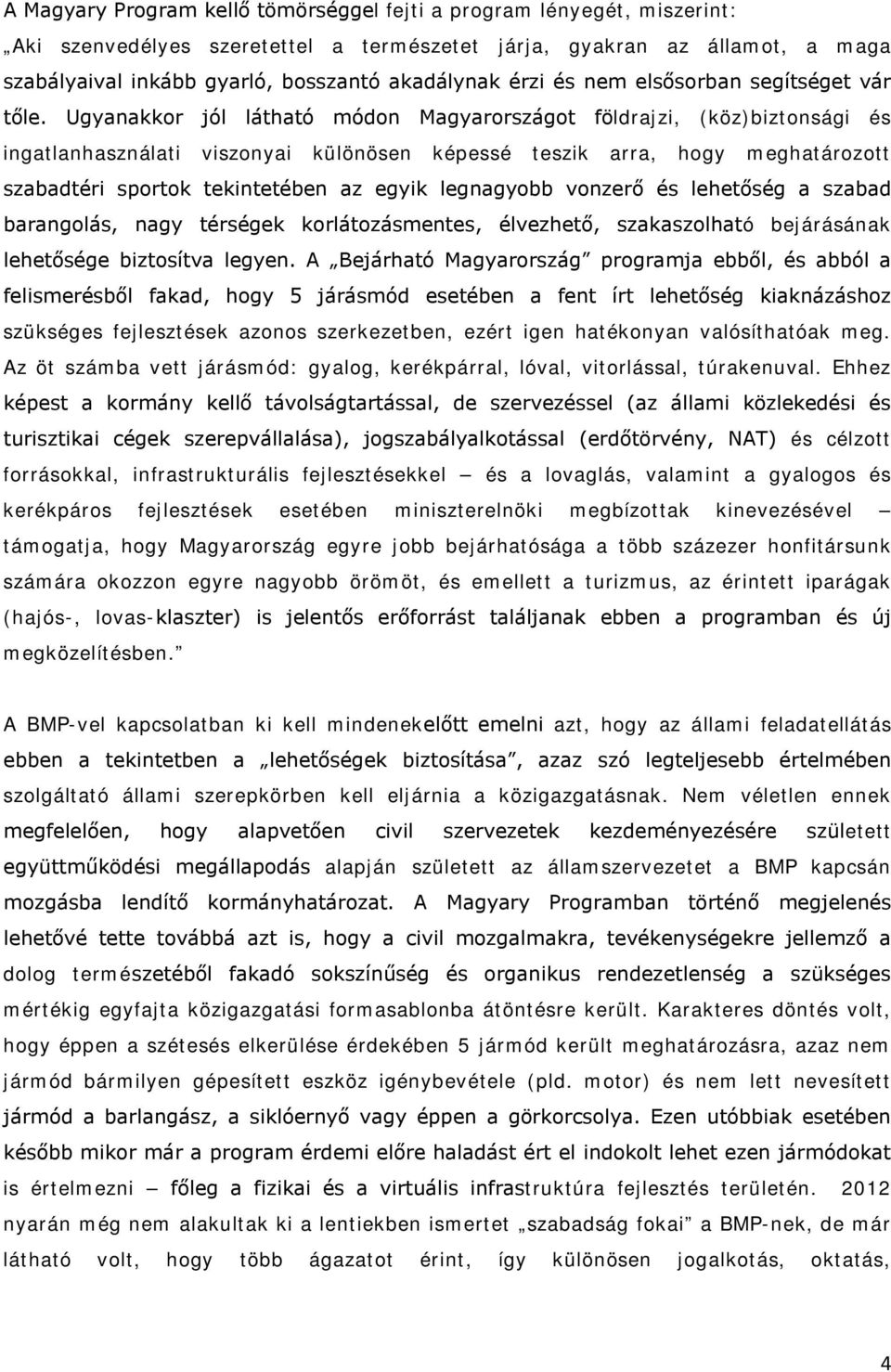 Ugyanakkor jól látható módon Magyarországot földrajzi, (köz)biztonsági és ingatlanhasználati viszonyai különösen képessé teszik arra, hogy meghatározott szabadtéri sportok tekintetében az egyik