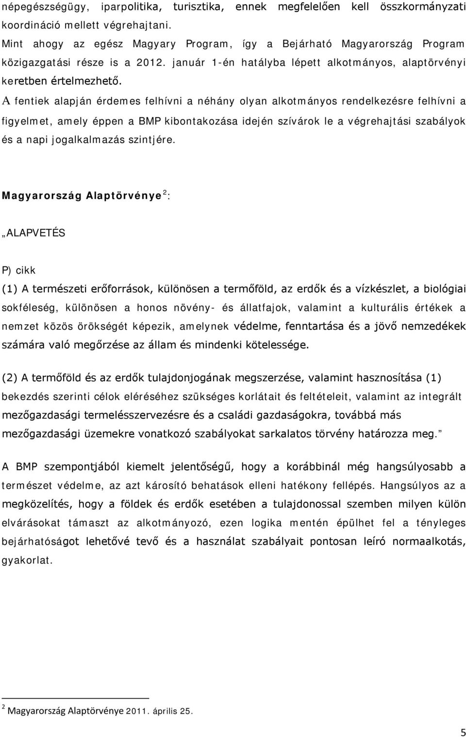A fentiek alapján érdemes felhívni a néhány olyan alkotmányos rendelkezésre felhívni a figyelmet, amely éppen a BMP kibontakozása idején szívárok le a végrehajtási szabályok és a napi jogalkalmazás
