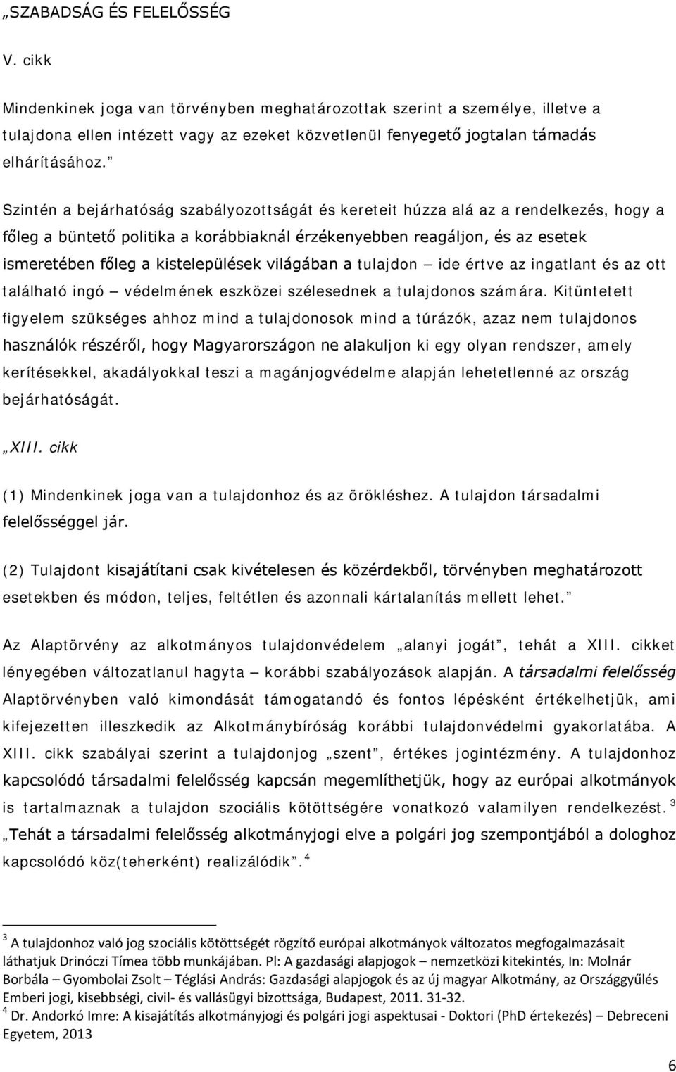 Szintén a bejárhatóság szabályozottságát és kereteit húzza alá az a rendelkezés, hogy a főleg a büntető politika a korábbiaknál érzékenyebben reagáljon, és az esetek ismeretében főleg a