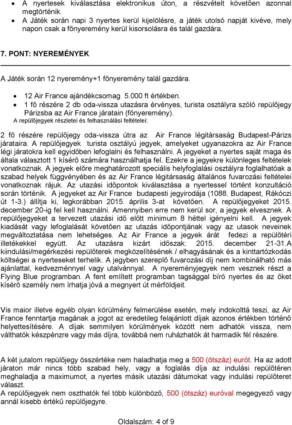 PONT: NYEREMÉNYEK A Játék során 12 nyeremény+1 főnyeremény talál gazdára. 12 Air France ajándékcsomag 5.000 ft értékben.