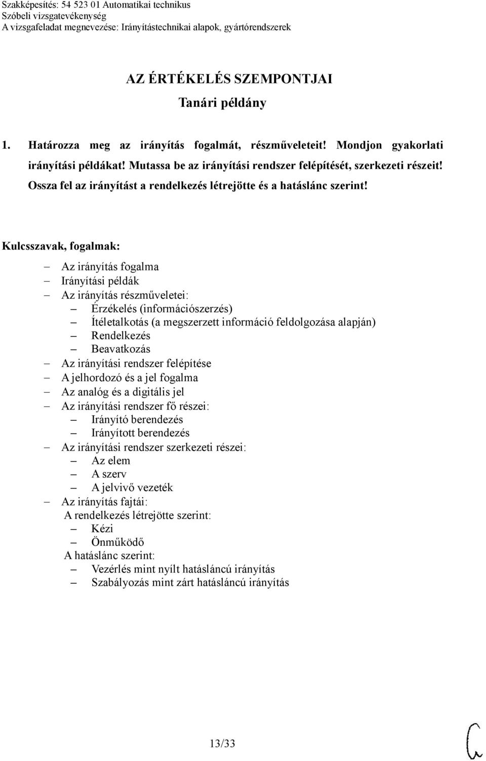 Az irányítás fogalma Irányítási példák Az irányítás részműveletei: Érzékelés (információszerzés) Ítéletalkotás (a megszerzett információ feldolgozása alapján) Rendelkezés Beavatkozás Az irányítási