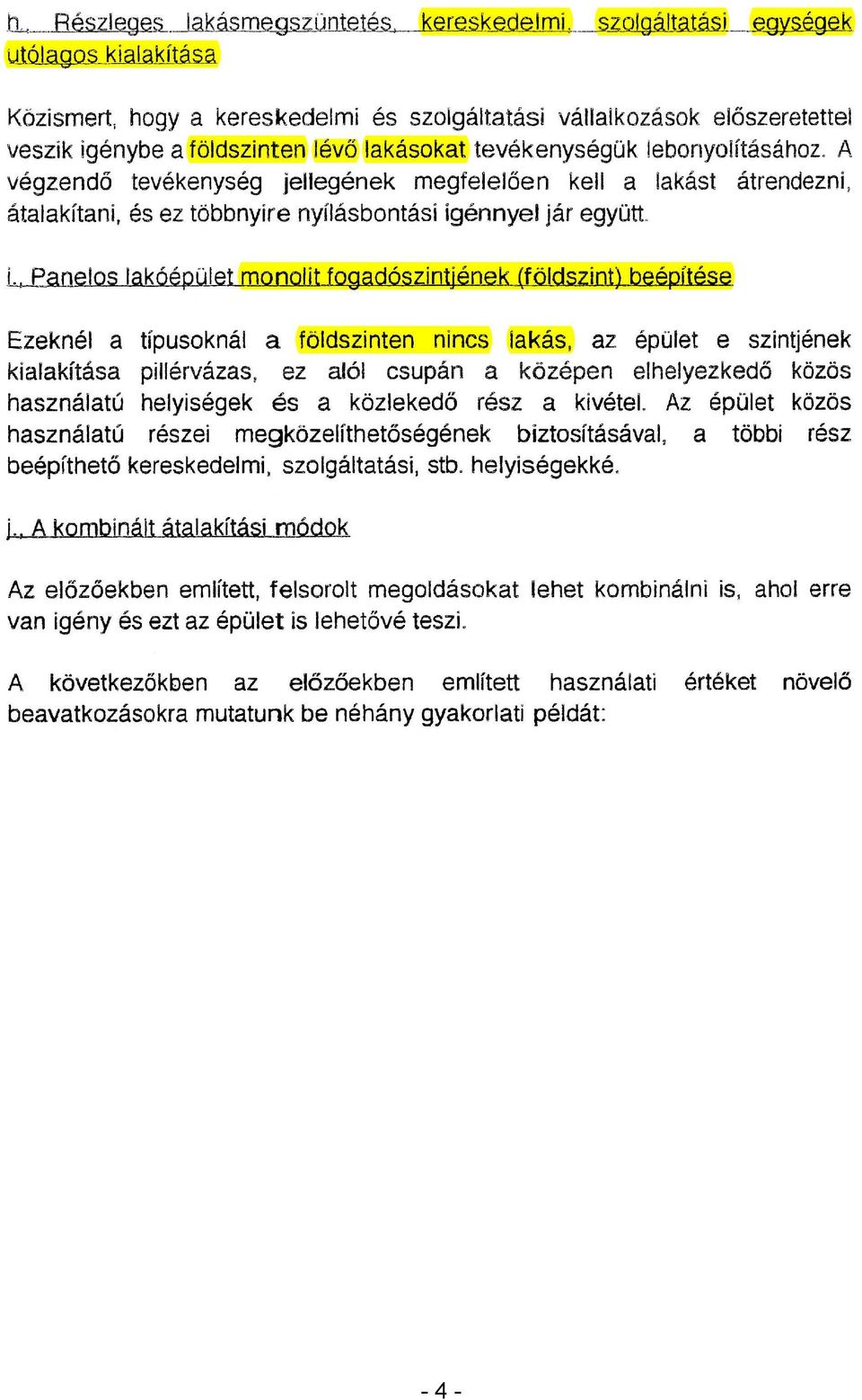 i Panelos lakóépület monolit fogadószintjének (földszint) beépítése Ezeknél a típusoknál a földszinten nincs lakás, az épület e szintjének kialakítása pillérvázas, ez alól csupán a középen