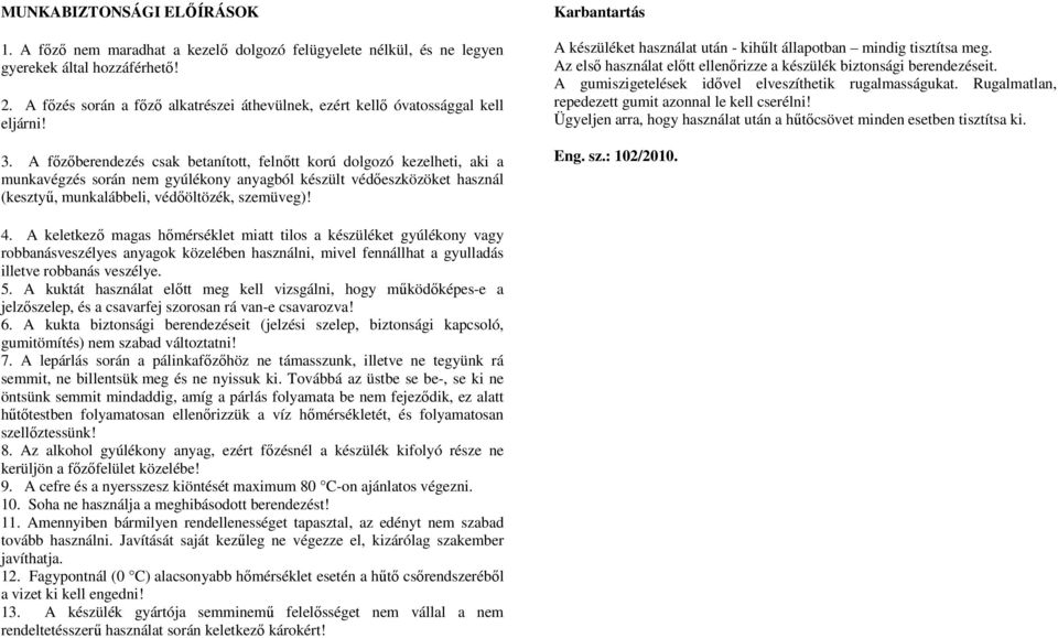 A főzőberendezés csak betanított, felnőtt korú dolgozó kezelheti, aki a munkavégzés során nem gyúlékony anyagból készült védőeszközöket használ (kesztyű, munkalábbeli, védőöltözék, szemüveg)!