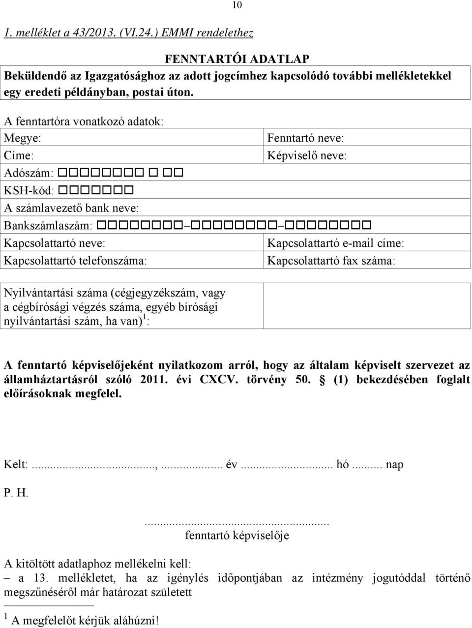 Kapcsolattartó telefonszáma: Kapcsolattartó fax száma: Nyilvántartási száma (cégjegyzékszám, vagy a cégbírósági végzés száma, egyéb bírósági nyilvántartási szám, ha van) 1 : A fenntartó