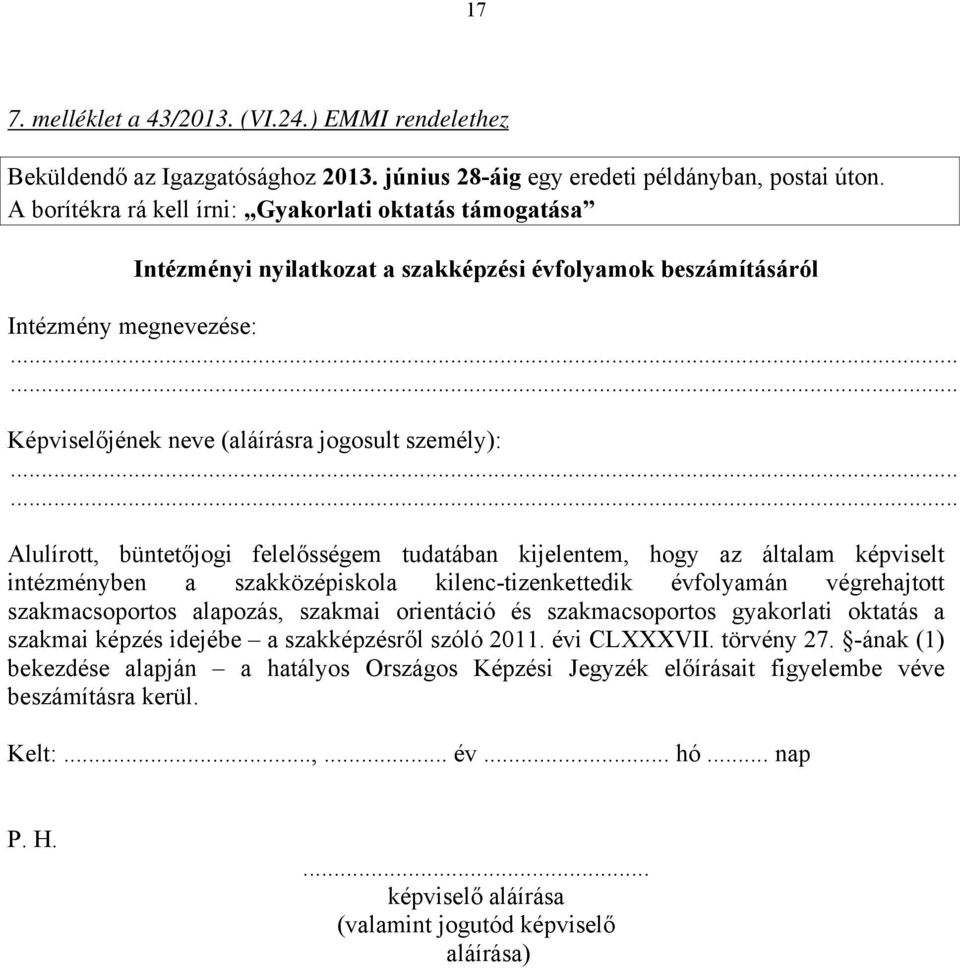 ..... Alulírott, büntetőjogi felelősségem tudatában kijelentem, hogy az általam képviselt intézményben a szakközépiskola kilenc-tizenkettedik évfolyamán végrehajtott szakmacsoportos alapozás, szakmai