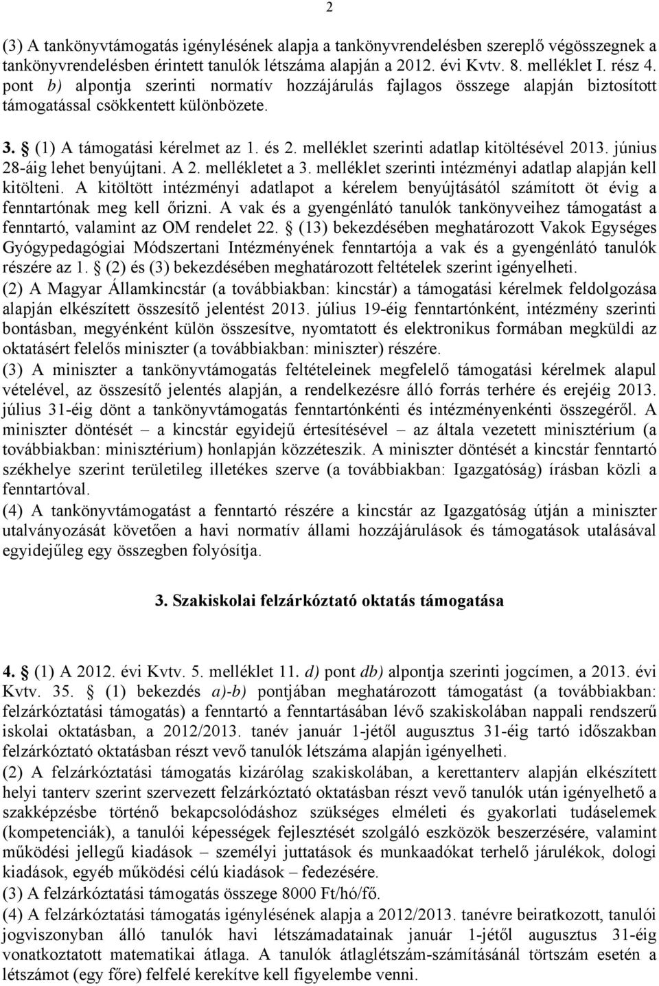 melléklet szerinti adatlap kitöltésével 2013. június 28-áig lehet benyújtani. A 2. mellékletet a 3. melléklet szerinti intézményi adatlap alapján kell kitölteni.