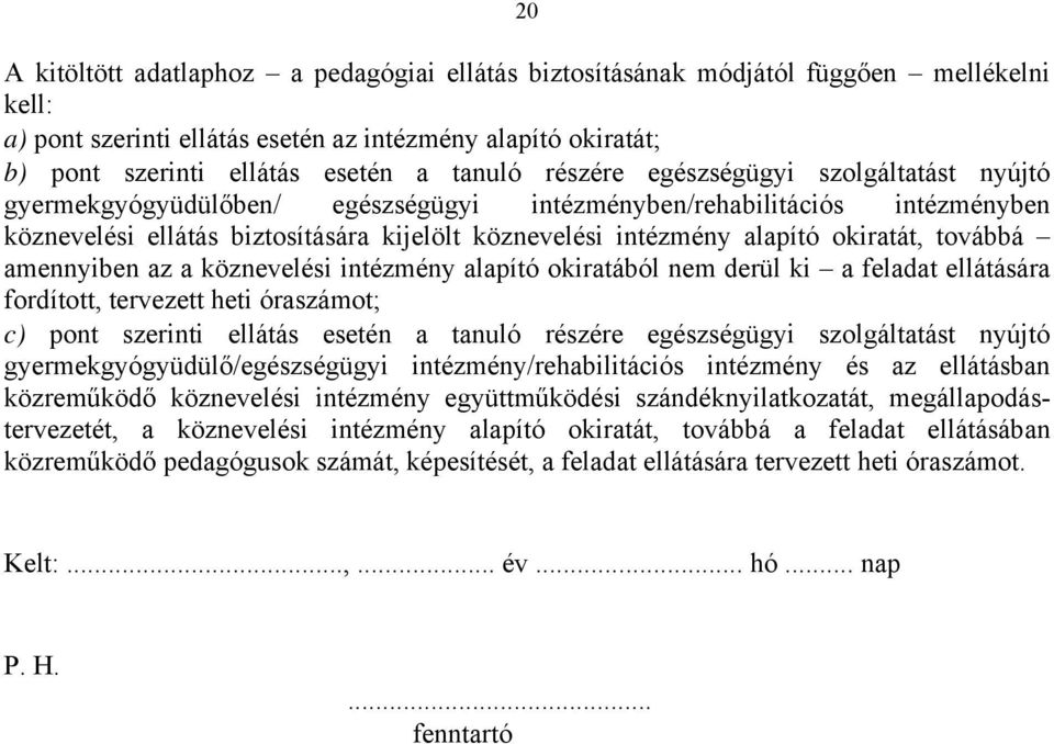 okiratát, továbbá amennyiben az a köznevelési intézmény alapító okiratából nem derül ki a feladat ellátására fordított, tervezett heti óraszámot; c) pont szerinti ellátás esetén a tanuló részére