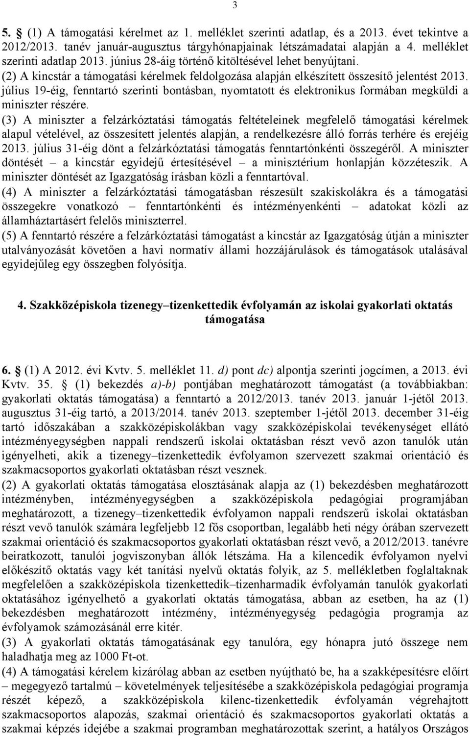 július 19-éig, fenntartó szerinti bontásban, nyomtatott és elektronikus formában megküldi a miniszter részére.