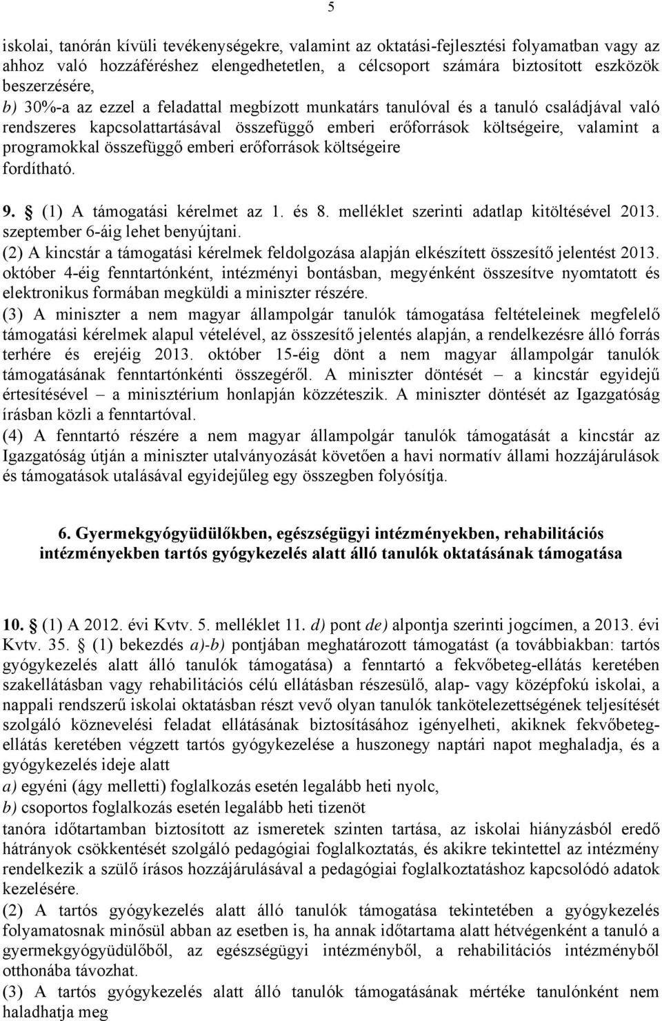 emberi erőforrások költségeire fordítható. 9. (1) A támogatási kérelmet az 1. és 8. melléklet szerinti adatlap kitöltésével 2013. szeptember 6-áig lehet benyújtani.