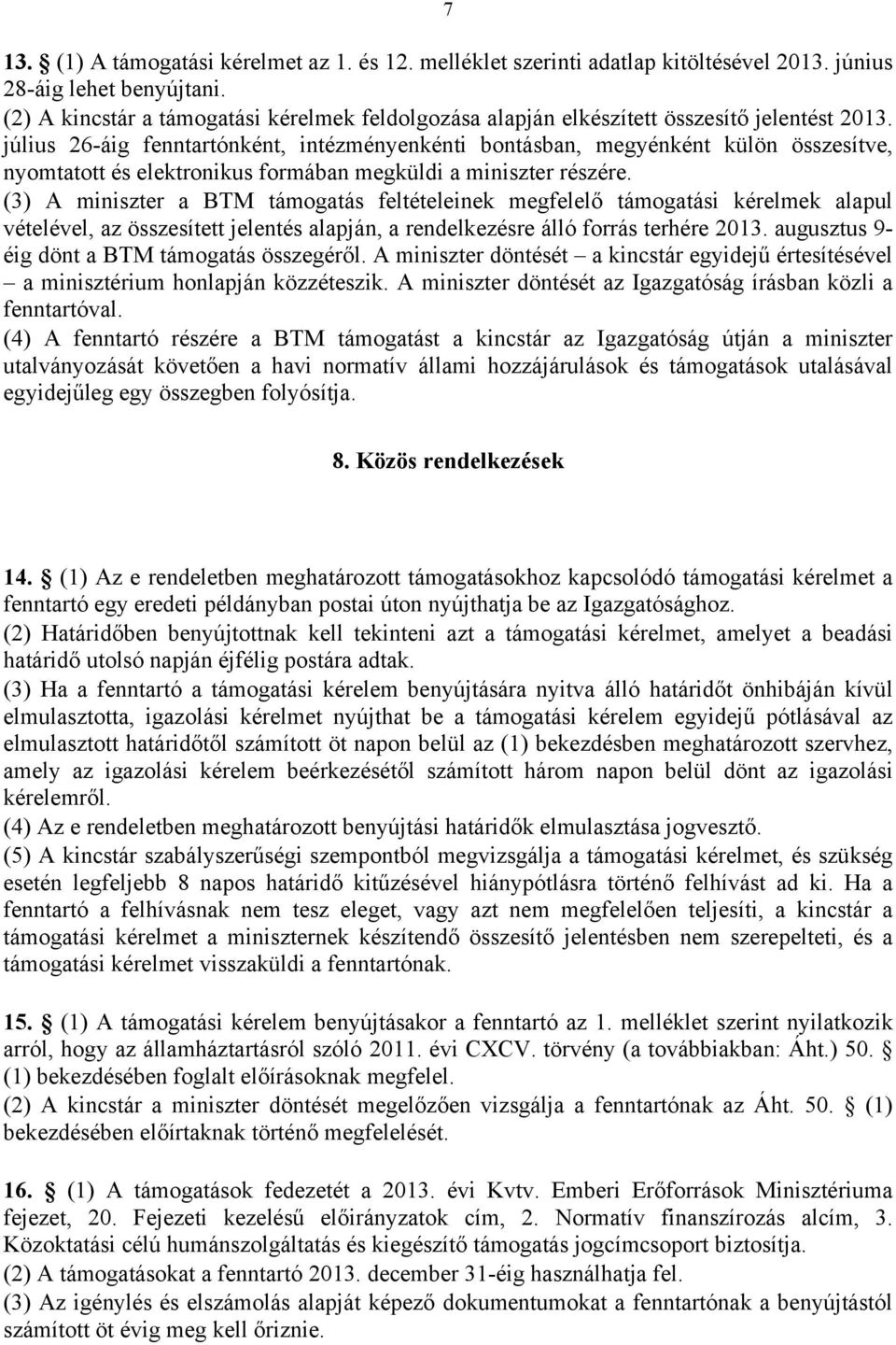 július 26-áig fenntartónként, intézményenkénti bontásban, megyénként külön összesítve, nyomtatott és elektronikus formában megküldi a miniszter részére.
