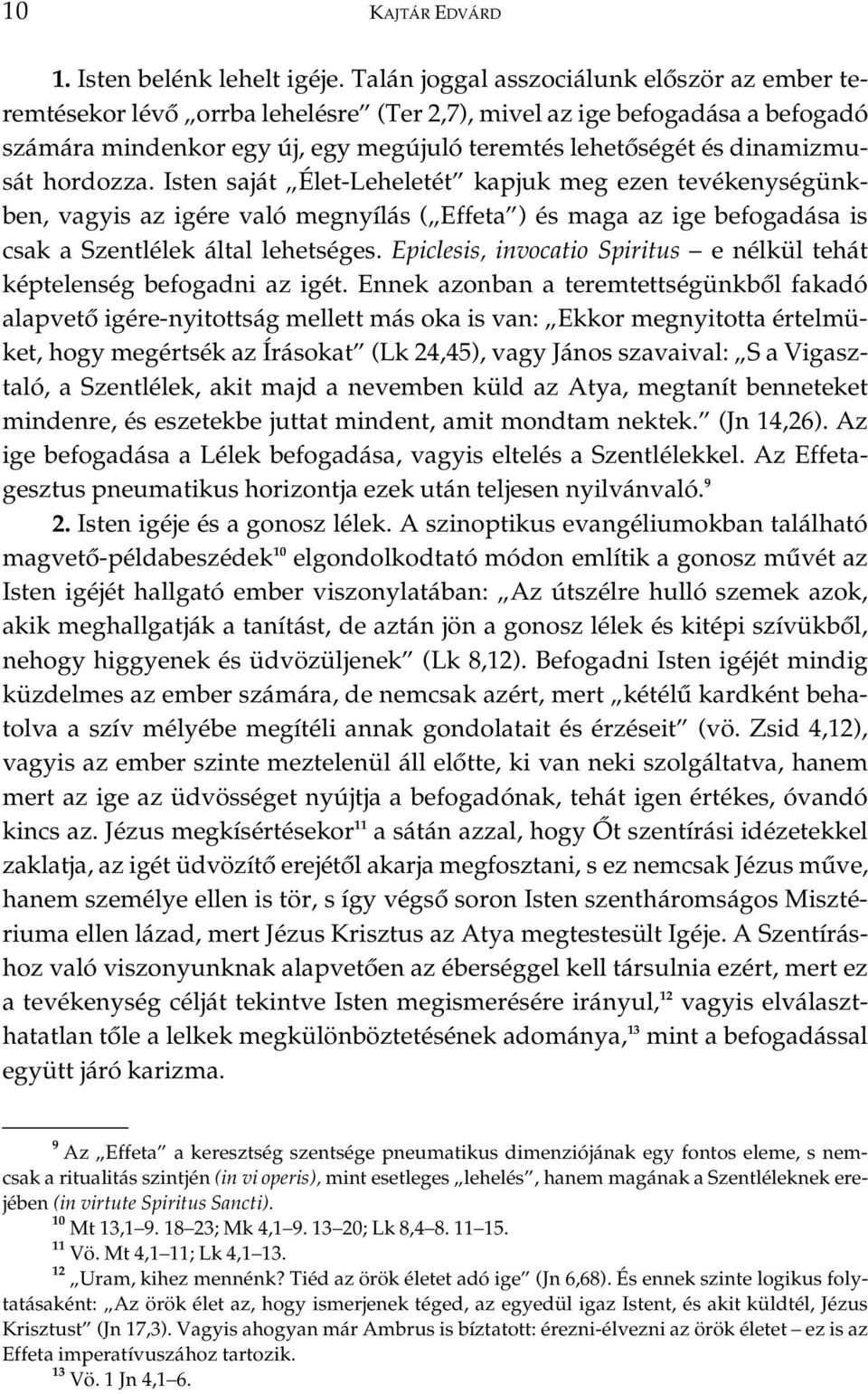 hordozza. Isten saját Élet-Leheletét kapjuk meg ezen tevékenységünkben, vagyis az igére való megnyílás ( Effeta ) és maga az ige befogadása is csak a Szentlélek által lehetséges.