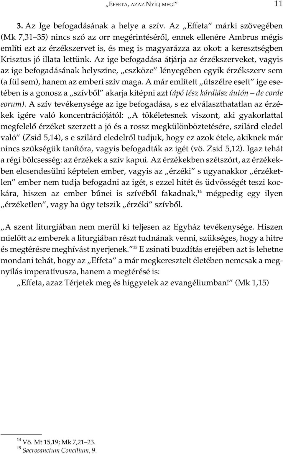 lettünk. Az ige befogadása átjárja az érzékszerveket, vagyis az ige befogadásának helyszíne, eszköze lényegében egyik érzékszerv sem (a fül sem), hanem az emberi szív maga.