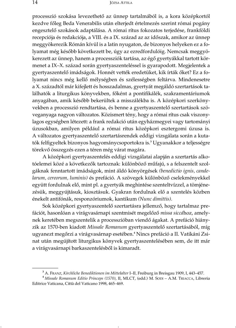 század az az idôszak, amikor az ünnep meggyökerezik Rómán kívül is a latin nyugaton, de bizonyos helyeken ez a folyamat még késôbb következett be, úgy az ezredfordulóig.