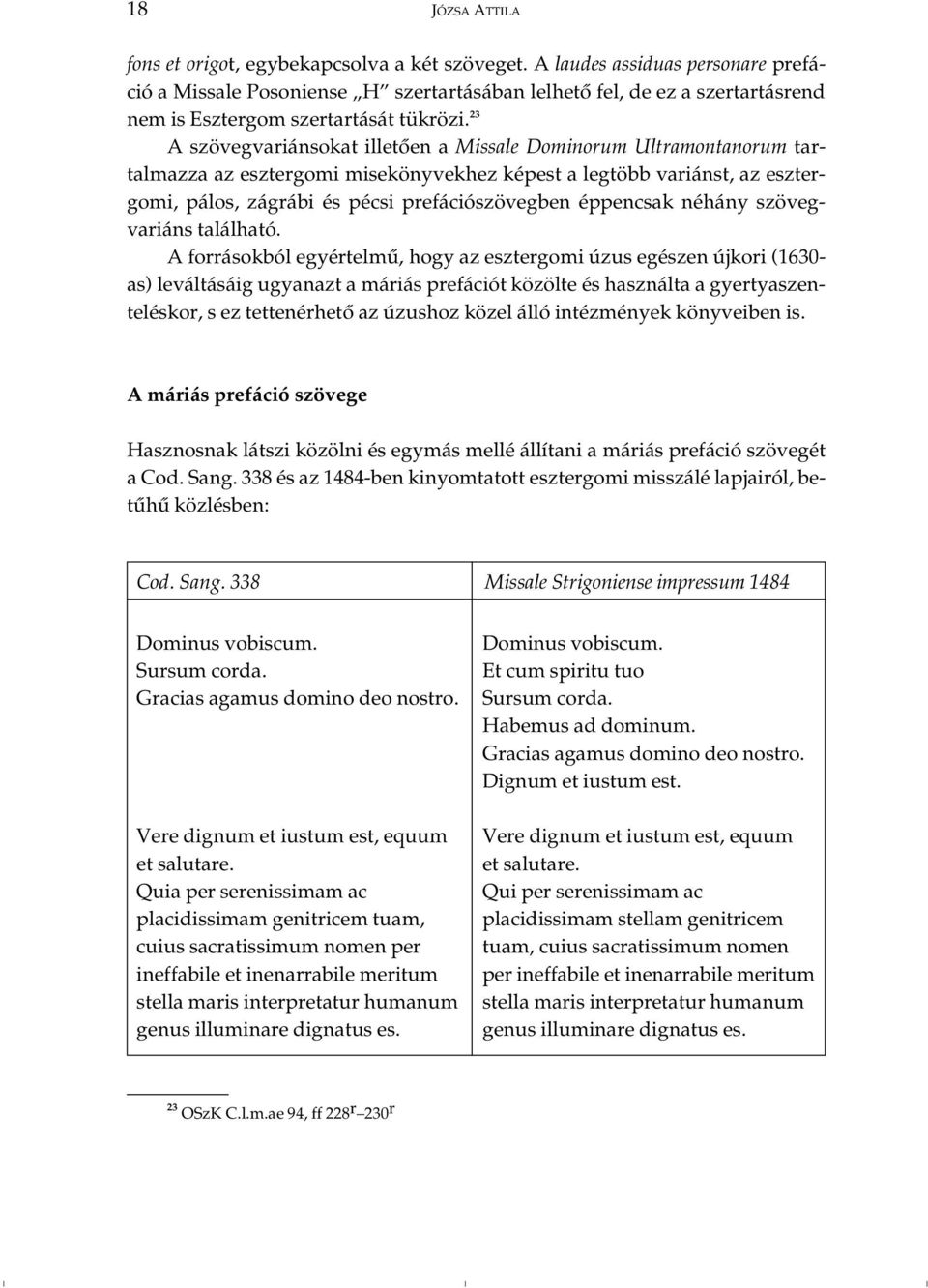 23 A szövegvariánsokat illetôen a Missale Dominorum Ultramontanorum tartalmazza az esztergomi misekönyvekhez képest a legtöbb variánst, az esztergomi, pálos, zágrábi és pécsi prefációszövegben
