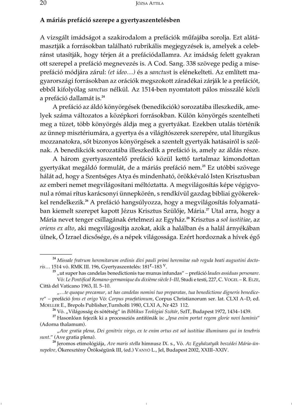 Az imádság felett gyakran ott szerepel a prefáció megnevezés is. A Cod. Sang. 338 szövege pedig a miseprefáció módjára zárul: (et ideo ) és a sanctust is elénekelteti.