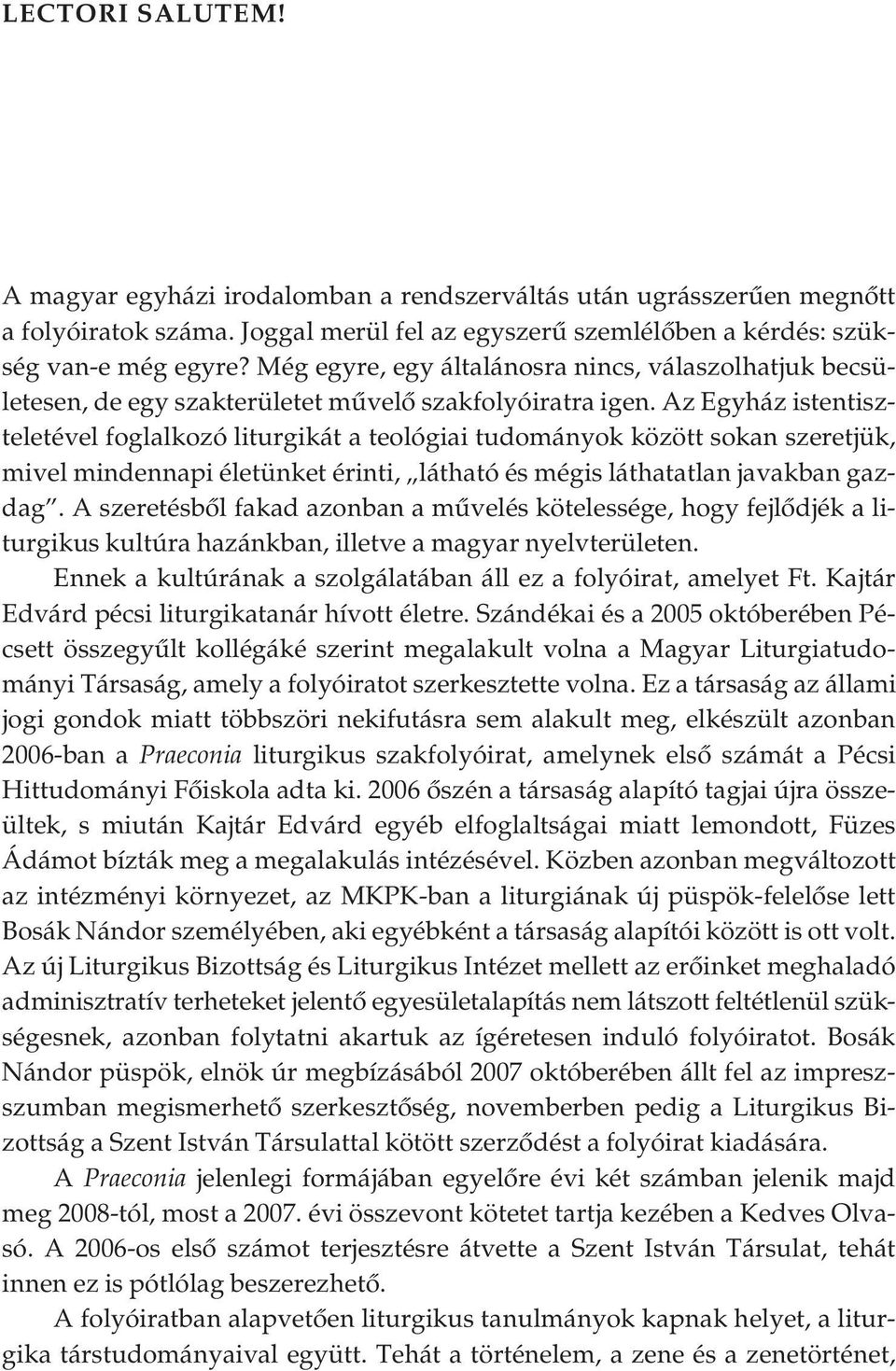 Az Egyház istentiszteletével foglalkozó liturgikát a teológiai tudományok között sokan szeretjük, mivel mindennapi életünket érinti, látható és mégis láthatatlan javakban gazdag.