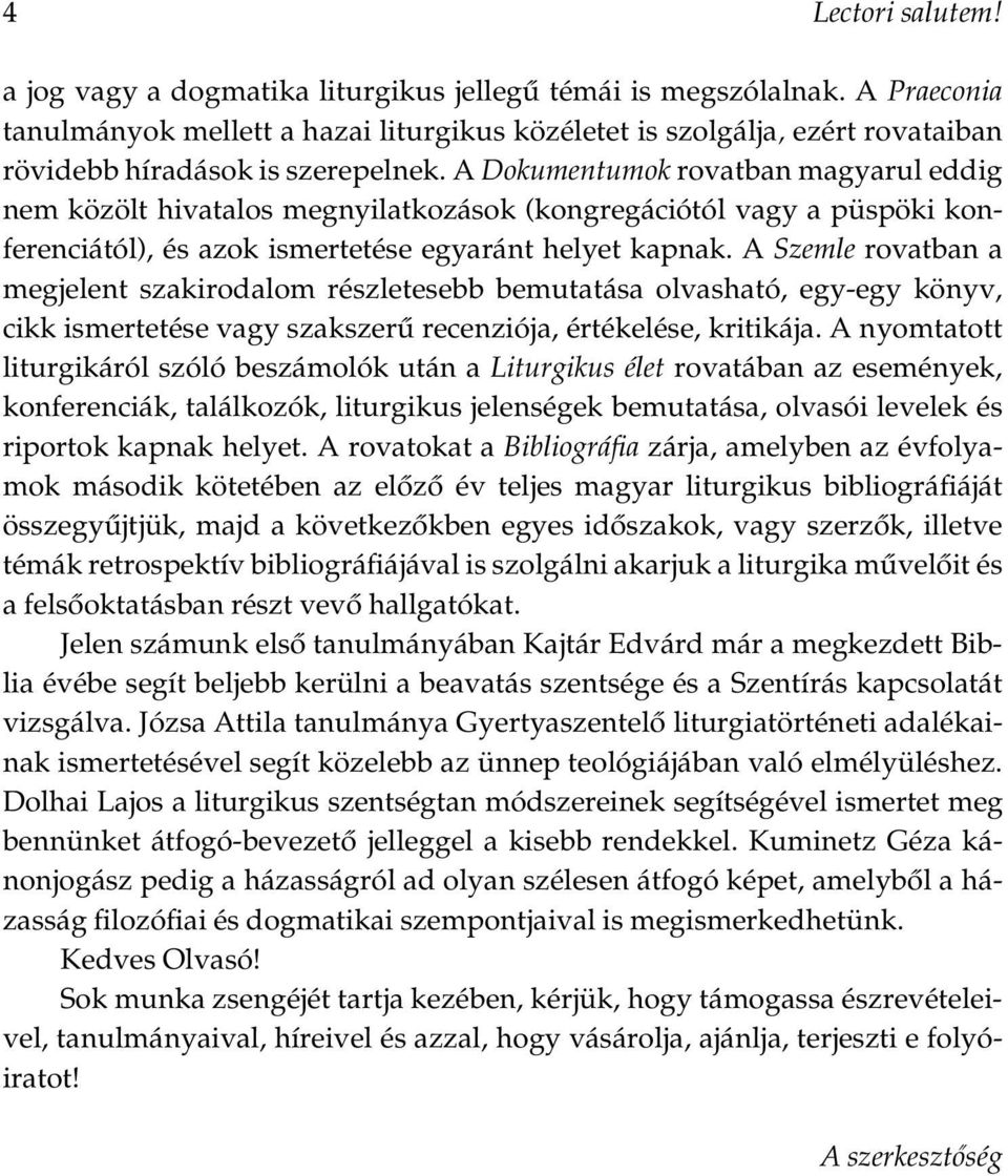 A Dokumentumok rovatban magyarul eddig nem közölt hivatalos megnyilatkozások (kongregációtól vagy a püspöki konferenciától), és azok ismertetése egyaránt helyet kapnak.