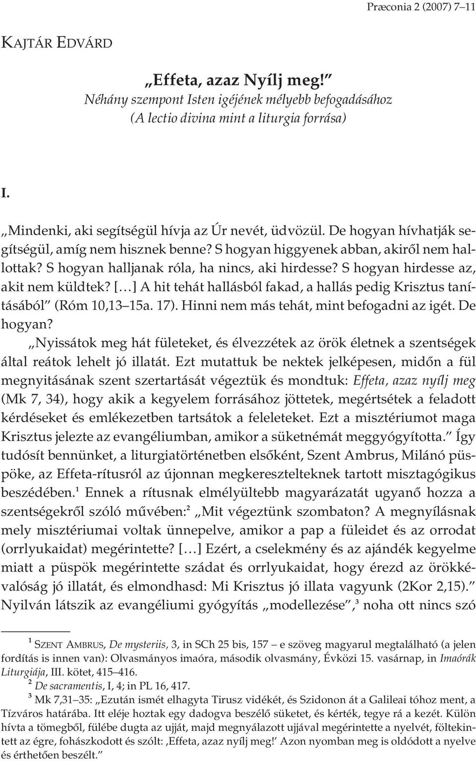 S hogyan halljanak róla, ha nincs, aki hirdesse? S hogyan hirdesse az, akit nem küldtek? [ ] A hit tehát hallásból fakad, a hallás pedig Krisztus tanításából (Róm 10,13 15a. 17).