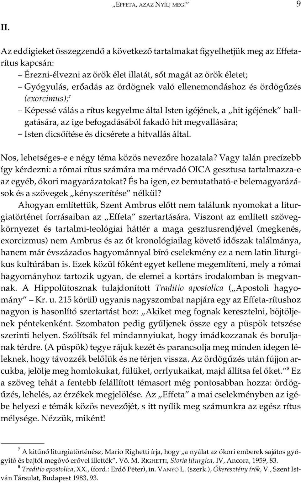 ellenemondáshoz és ördögûzés (exorcimus); 7 Képessé válás a rítus kegyelme által Isten igéjének, a hit igéjének hallgatására, az ige befogadásából fakadó hit megvallására; Isten dicsôítése és