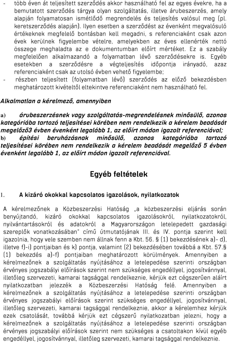 Ilyen esetben a szerződést az évenként megvalósuló értékeknek megfelelő bontásban kell megadni, s referenciaként csak azon évek kerülnek figyelembe vételre, amelyekben az éves ellenérték nettó