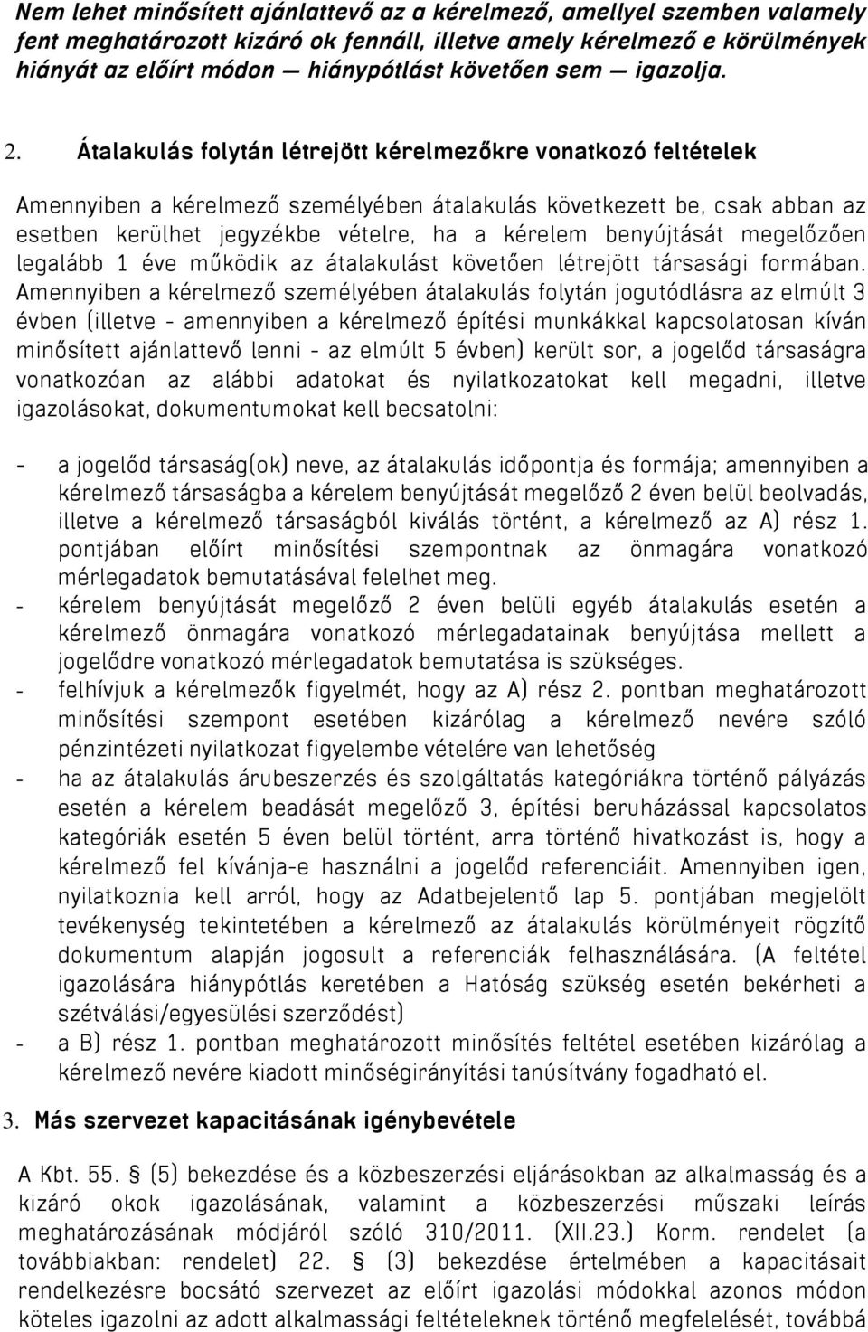 Átalakulás folytán létrejött kérelmezőkre vonatkozó feltételek Amennyiben a kérelmező személyében átalakulás következett be, csak abban az esetben kerülhet jegyzékbe vételre, ha a kérelem benyújtását