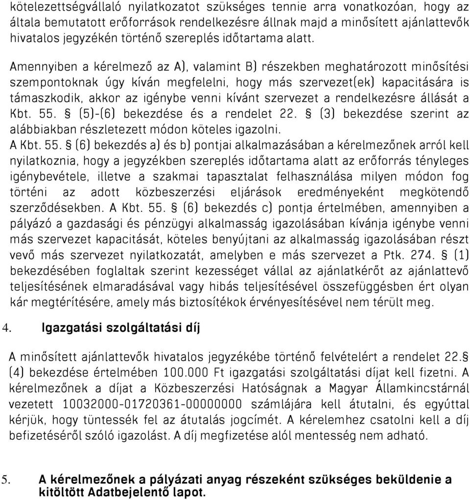 Amennyiben a kérelmező az A), valamint B) részekben meghatározott minősítési szempontoknak úgy kíván megfelelni, hogy más szervezet(ek) kapacitására is támaszkodik, akkor az igénybe venni kívánt