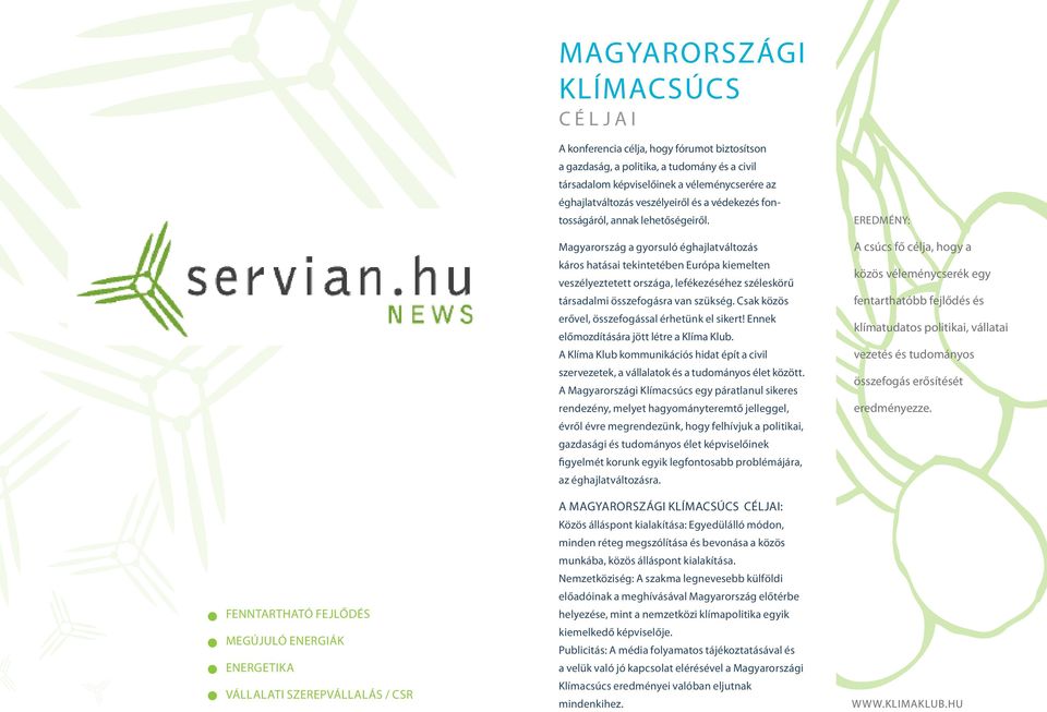 annak lehetőségeiről. Magyarország a gyorsuló éghajlatváltozás káros hatásai tekintetében Európa kiemelten veszélyeztetett országa, lefékezéséhez széleskörű társadalmi összefogásra van szükség.