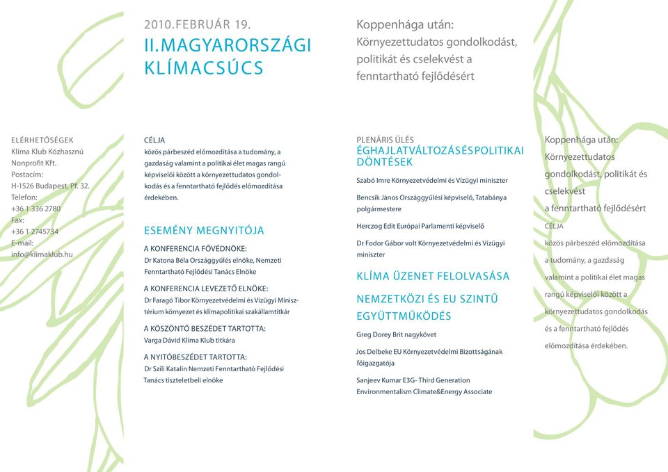 a politikai élet magas rangú képviselői között a környezettudatos gondolkodás és a fenntartható fejlődés előmozdítása érdekében.