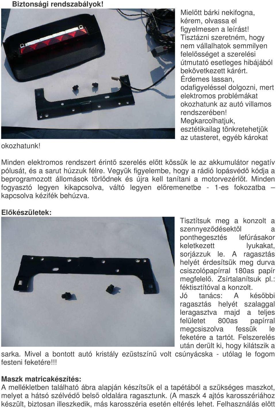 Érdemes lassan, odafigyeléssel dolgozni, mert elektromos problémákat okozhatunk az autó villamos rendszerében!