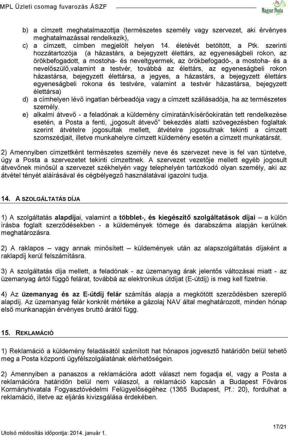 továbbá az élettárs, az egyeneságbeli rokon házastársa, bejegyzett élettársa, a jegyes, a házastárs, a bejegyzett élettárs egyeneságbeli rokona és testvére, valamint a testvér házastársa, bejegyzett
