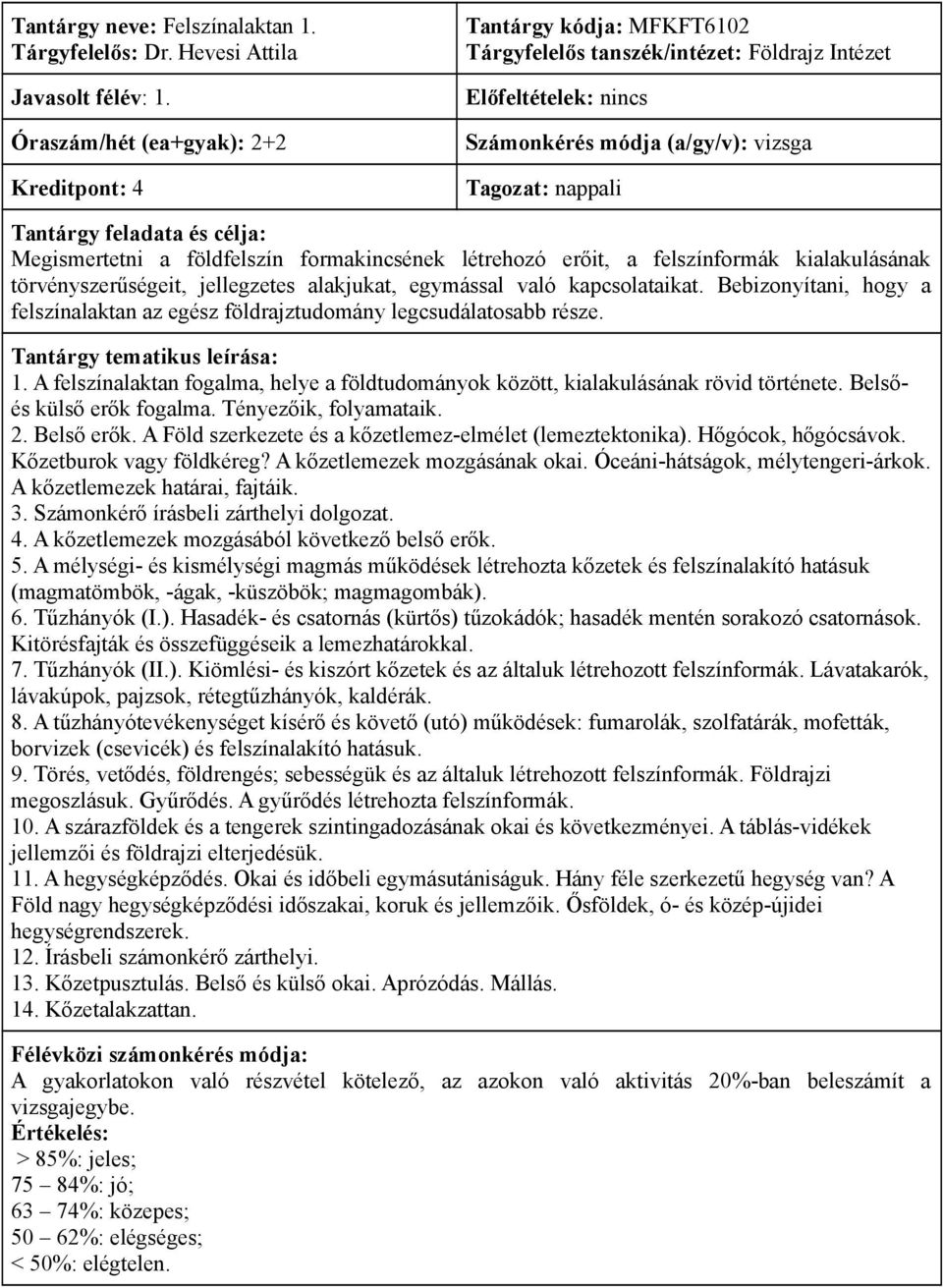 létrehozó erőit, a felszínformák kialakulásának törvényszerűségeit, jellegzetes alakjukat, egymással való kapcsolataikat.