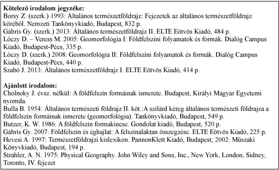 ) 2008: Geomorfológia II: Földfelszíni folyamatok és formák. Dialóg Campus Kiadó, Budapest-Pécs, 440 p. Szabó J. 2013: Általános természetföldrajz I. ELTE Eötvös Kiadó, 414 p.