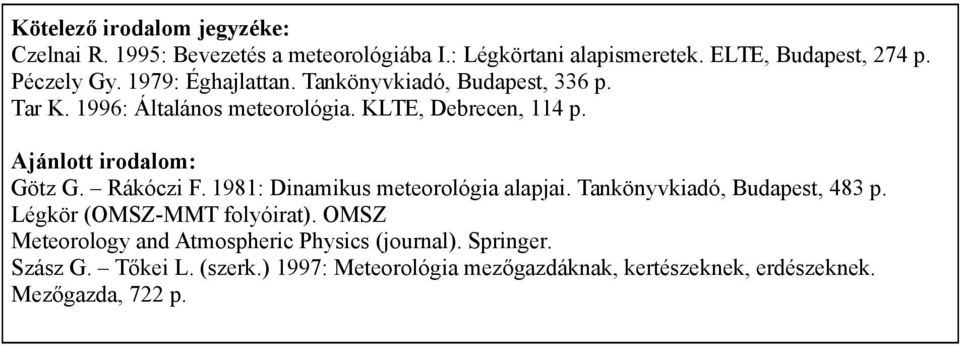 Rákóczi F. 1981: Dinamikus meteorológia alapjai. Tankönyvkiadó, Budapest, 483 p. Légkör (OMSZ-MMT folyóirat).