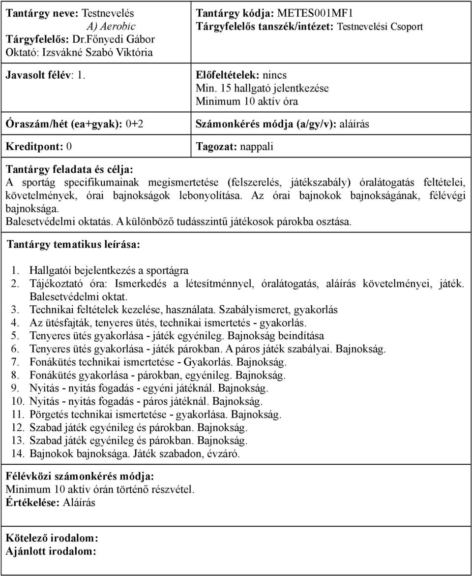 15 hallgató jelentkezése Minimum 10 aktív óra Számonkérés módja (a/gy/v): aláírás A sportág specifikumainak megismertetése (felszerelés, játékszabály) óralátogatás feltételei, követelmények, órai