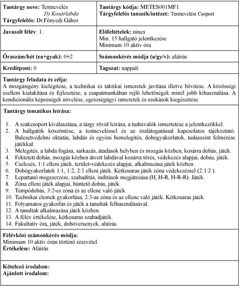 15 hallgató jelentkezése Minimum 10 aktív óra Számonkérés módja (a/gy/v): aláírás A mozgásigény kielégítése, a technikai és taktikai ismeretek javítása illetve bővítése.