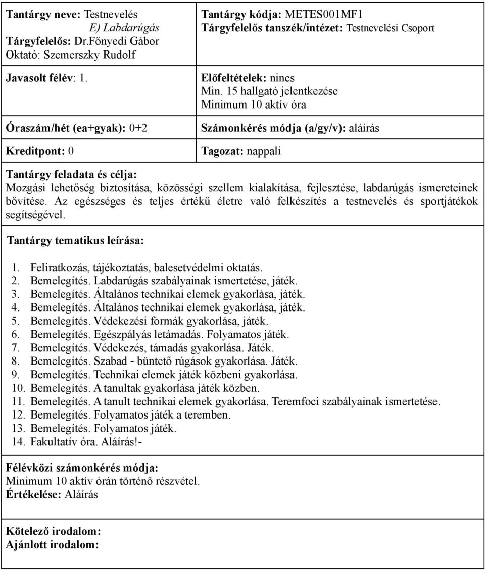 15 hallgató jelentkezése Minimum 10 aktív óra Számonkérés módja (a/gy/v): aláírás Mozgási lehetőség biztosítása, közösségi szellem kialakítása, fejlesztése, labdarúgás ismereteinek bővítése.